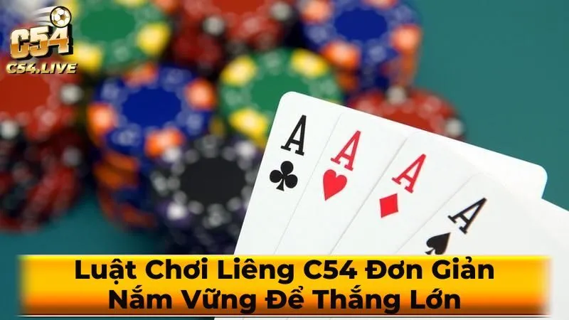 Luật Chơi Liêng C54 Đơn Giản: Nắm Vững Để Thắng Lớn