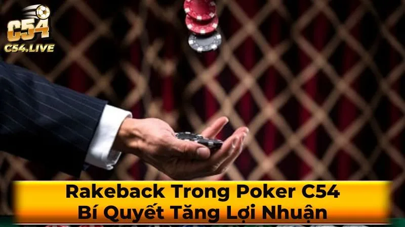 Rakeback Trong Poker C54: Bí Quyết Tăng Lợi Nhuận