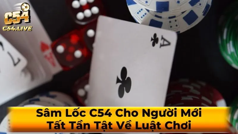 Sâm Lốc C54 Cho Người Mới: Tất Tần Tật Về Luật Chơi